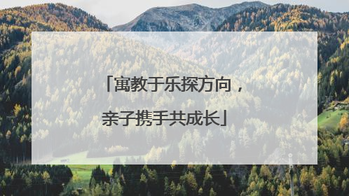 寓教于乐探方向，亲子携手共成长