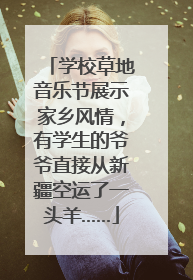 学校草地音乐节展示家乡风情，有学生的爷爷直接从新疆空运了一头羊……