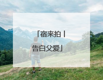 宿来拍丨告白父爱