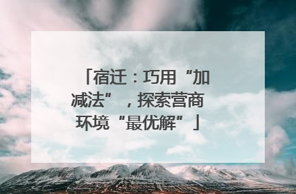 宿迁：巧用“加减法”，探索营商环境“最优解”