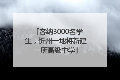 容纳3000名学生，忻州一地将新建一所高级中学