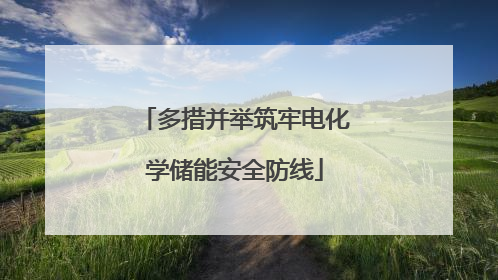 多措并举筑牢电化学储能安全防线