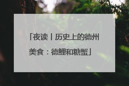 夜读丨历史上的德州美食：德鲤和糖蟹