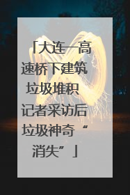 大连一高速桥下建筑垃圾堆积 记者采访后垃圾神奇“消失”