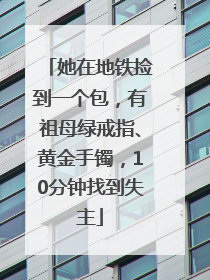 她在地铁捡到一个包，有祖母绿戒指、黄金手镯，10分钟找到失主