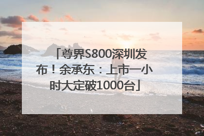 尊界S800深圳发布！余承东：上市一小时大定破1000台