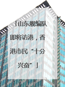 山东舰编队即将访港，香港市民“十分兴奋”