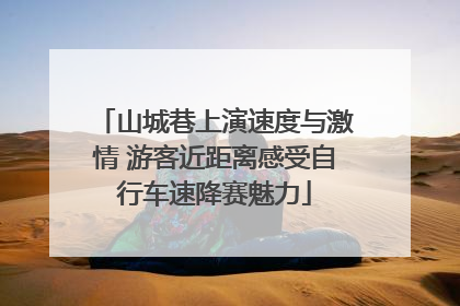 山城巷上演速度与激情 游客近距离感受自行车速降赛魅力