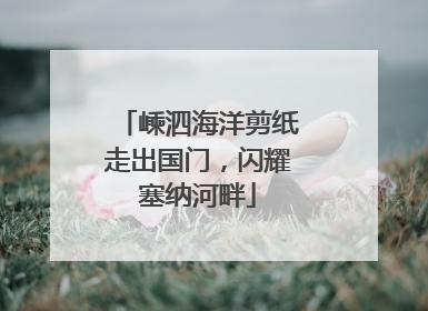 嵊泗海洋剪纸走出国门，闪耀塞纳河畔