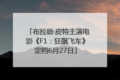 布拉德·皮特主演电影《F1：狂飙飞车》定档6月27日