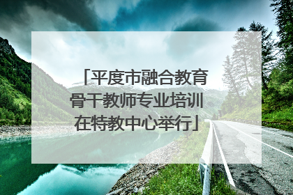 平度市融合教育骨干教师专业培训在特教中心举行