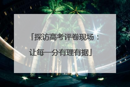 探访高考评卷现场：让每一分有理有据