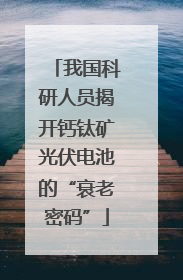 我国科研人员揭开钙钛矿光伏电池的“衰老密码”