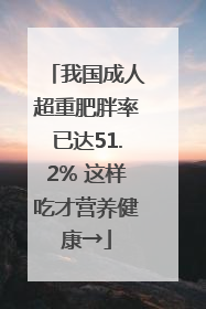 我国成人超重肥胖率已达51.2% 这样吃才营养健康→