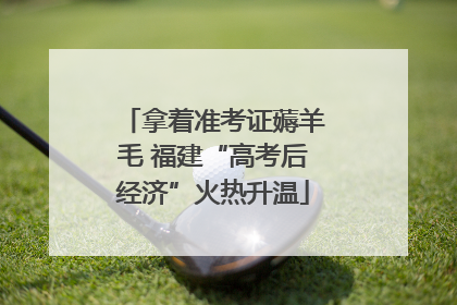 拿着准考证薅羊毛 福建“高考后经济”火热升温