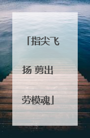 指尖飞扬 剪出劳模魂
