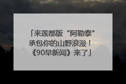 来莲都版“阿勒泰” 承包你的山野浪漫！《90早新闻》来了