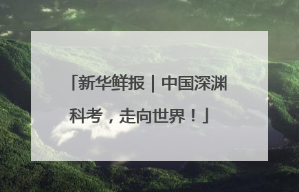 新华鲜报｜中国深渊科考，走向世界！