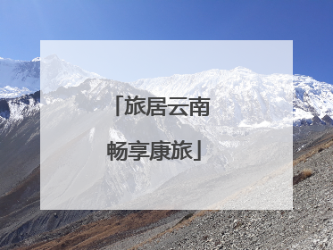 旅居云南 畅享康旅