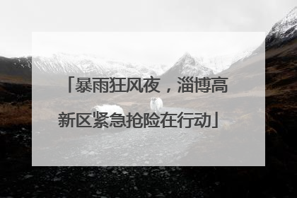 暴雨狂风夜，淄博高新区紧急抢险在行动