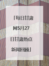 每日甘肃网5月27日甘肃热点新闻回顾