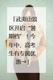 武夷山景区开启“暑期档”！今年中、高考生有专属优惠→