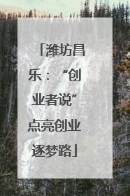 潍坊昌乐：“创业者说”点亮创业逐梦路