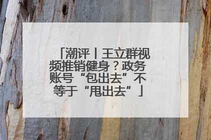 潮评丨王立群视频推销健身？政务账号“包出去”不等于“甩出去”