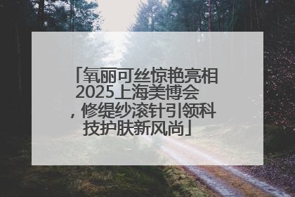 氧丽可丝惊艳亮相2025上海美博会，修缇纱滚针引领科技护肤新风尚
