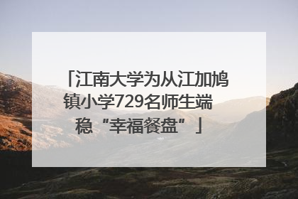 江南大学为从江加鸠镇小学729名师生端稳“幸福餐盘”