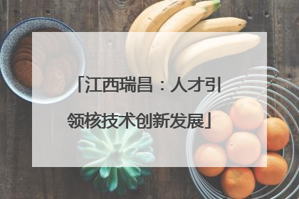 江西瑞昌：人才引领核技术创新发展