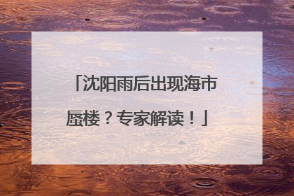 沈阳雨后出现海市蜃楼？专家解读！
