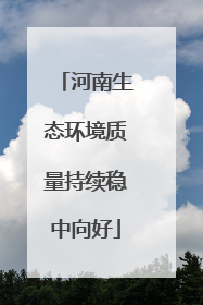 河南生态环境质量持续稳中向好