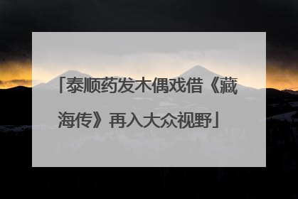 泰顺药发木偶戏借《藏海传》再入大众视野