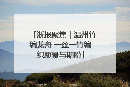 浙报聚焦｜温州竹编龙舟 一丝一竹编织愿景与期盼