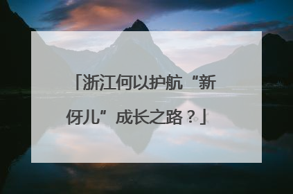 浙江何以护航“新伢儿”成长之路？