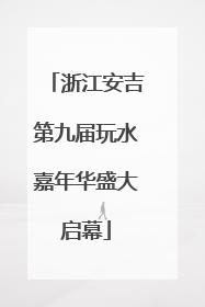 浙江安吉第九届玩水嘉年华盛大启幕