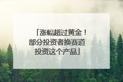 涨幅超过黄金！部分投资者换赛道投资这个产品
