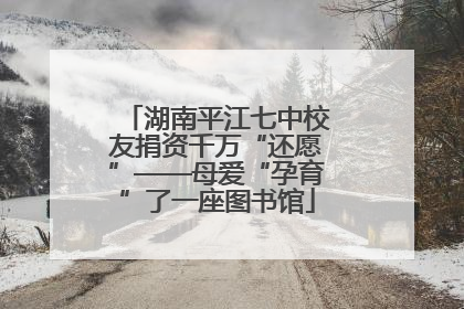 湖南平江七中校友捐资千万“还愿”——母爱“孕育”了一座图书馆