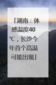 湖南：体感温度40℃，长沙今年首个高温可能出现