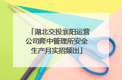 湖北交投襄阳运营公司隆中管理所安全生产月实招频出