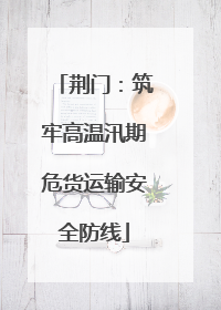 荆门：筑牢高温汛期危货运输安全防线