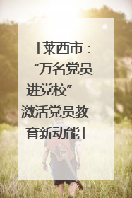 莱西市：“万名党员进党校” 激活党员教育新动能