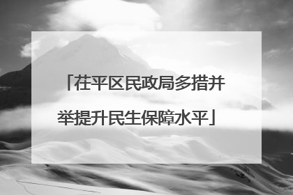 茌平区民政局多措并举提升民生保障水平