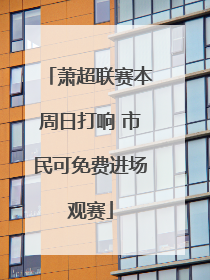萧超联赛本周日打响 市民可免费进场观赛