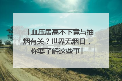 血压居高不下竟与抽烟有关？世界无烟日，你要了解这些事