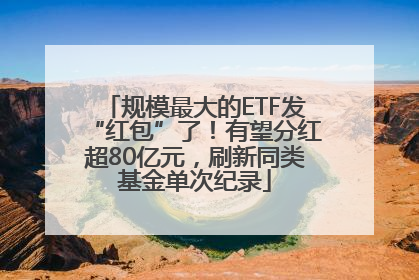 规模最大的ETF发“红包”了！有望分红超80亿元，刷新同类基金单次纪录