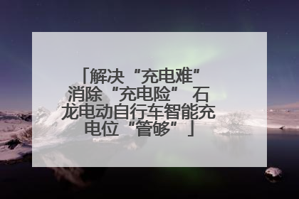 解决“充电难” 消除“充电险” 石龙电动自行车智能充电位“管够”