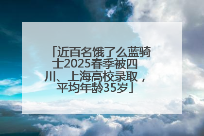 近百名饿了么蓝骑士2025春季被四川、上海高校录取，平均年龄35岁