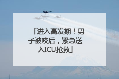 进入高发期！男子被咬后，紧急送入ICU抢救
